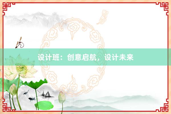 设计班：创意启航，设计未来